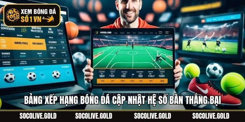 Bảng xếp hạng bóng đá cập nhật hệ số bàn thắng bại