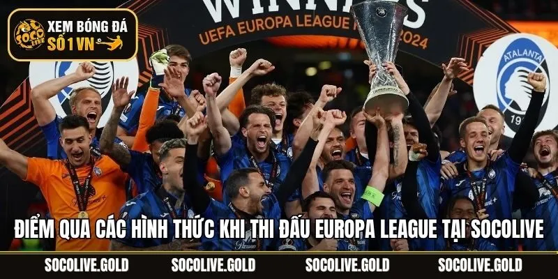 Điểm qua các hình thức khi thi đấu Europa League tại Socolive