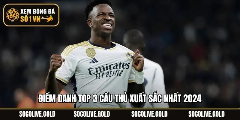 Điểm danh top 3 cầu thủ xuất sắc nhất 2024