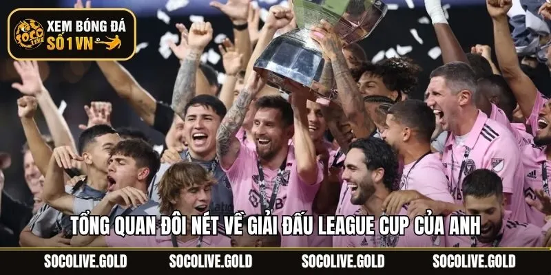 Tổng quan đôi nét về giải đấu League Cup của Anh