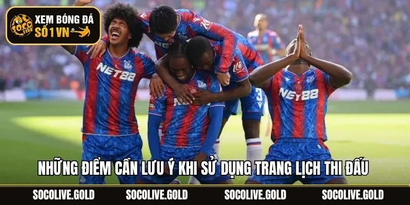 Những điểm cần lưu ý khi sử dụng trang lịch thi đấu của Socolive
