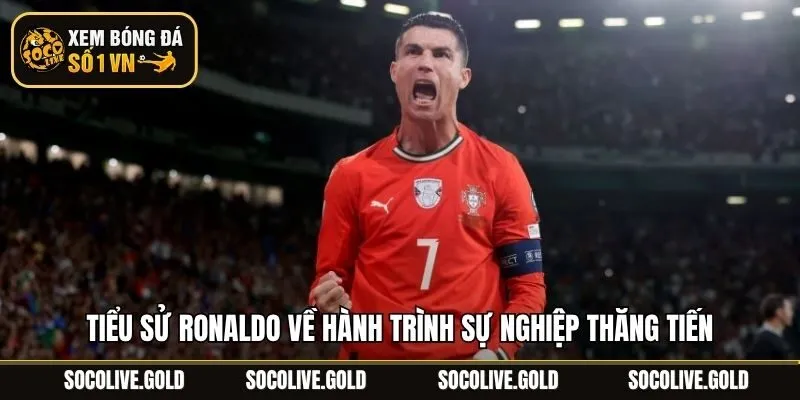 Tiểu sử Ronaldo về hành trình sự nghiệp thăng tiến